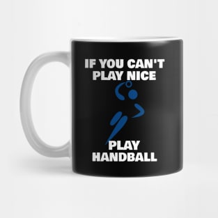 If You Can't Play Nice Play Handball Mug